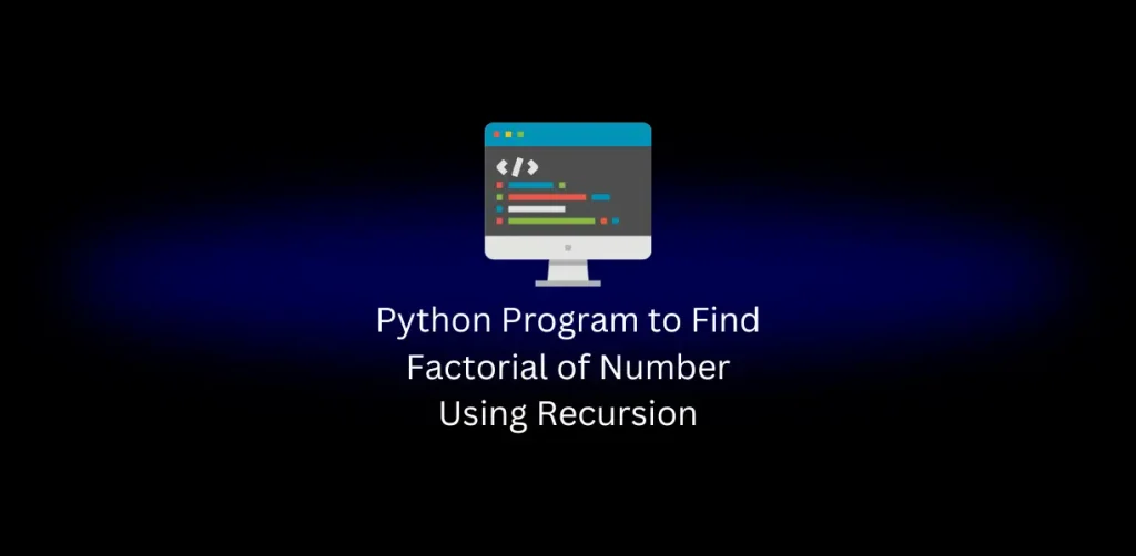 Python Program to Find Factorial of Number Using Recursion