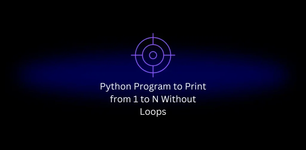 Python Program to Print from 1 to N Without Loops